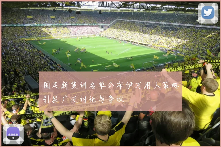 国足新集训名单公布伊万用人策略引发广泛讨论与争议