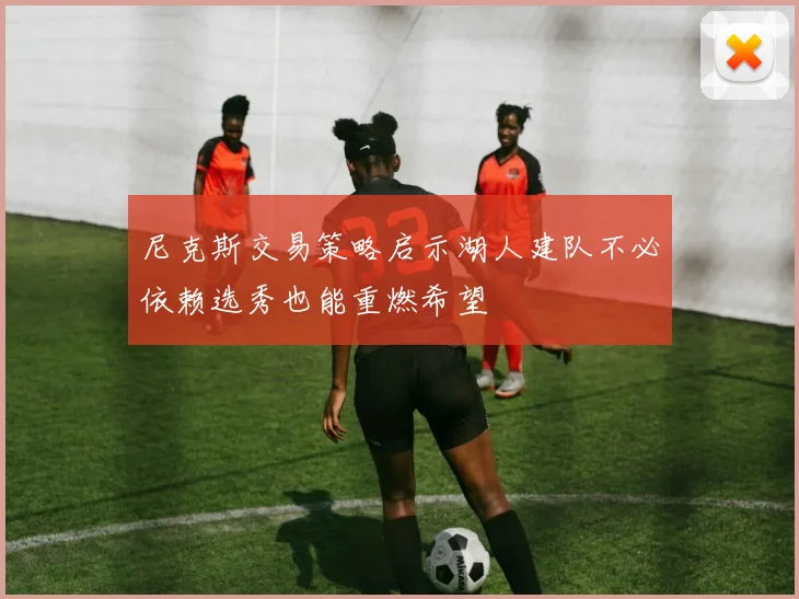 尼克斯交易策略启示湖人建队不必依赖选秀也能重燃希望