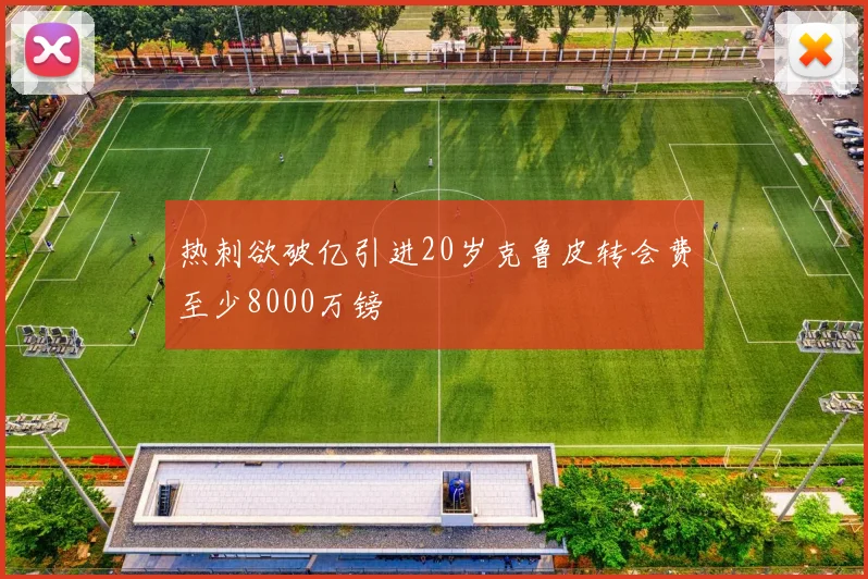 热刺欲破亿引进20岁克鲁皮转会费至少8000万镑